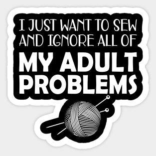 Sewing - I just want to sew and ignore all of my adult problems Sticker